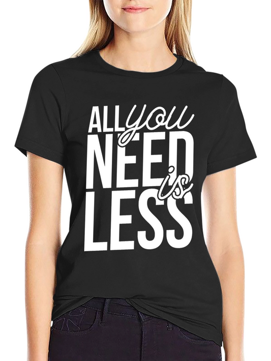 All You Need is Less Graphic Tee