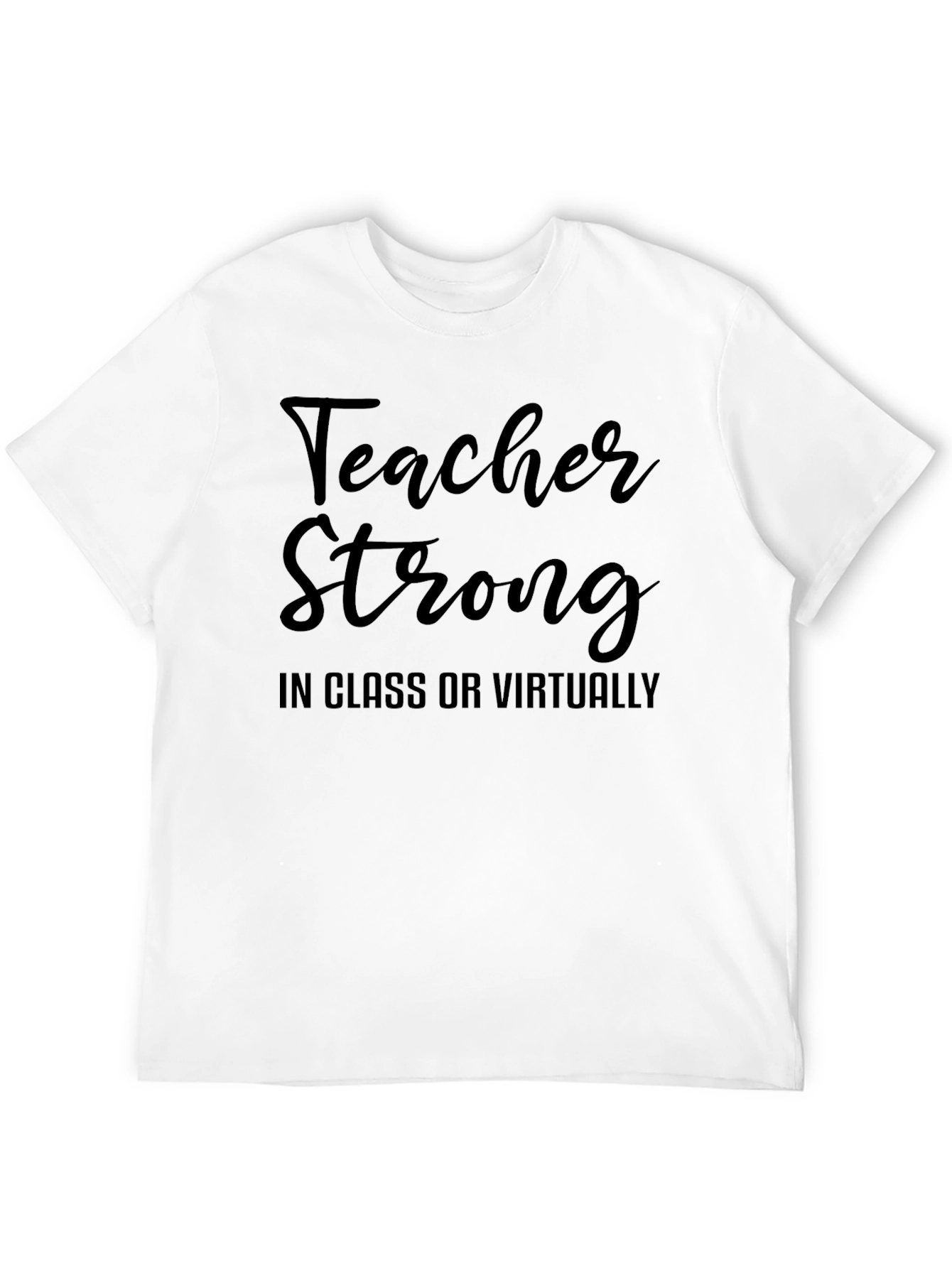 Teacher Strong T-Shirt - In Class or Virtually