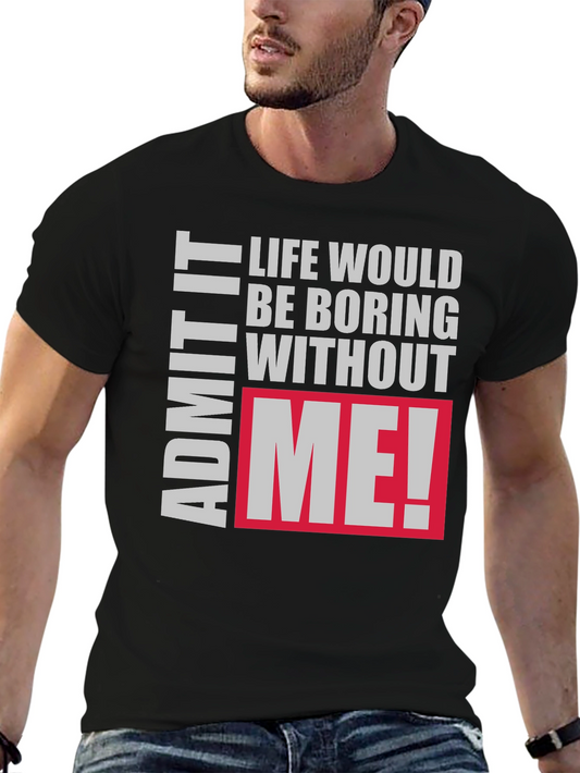 Life Would Be Boring Without Me! Graphic Tee