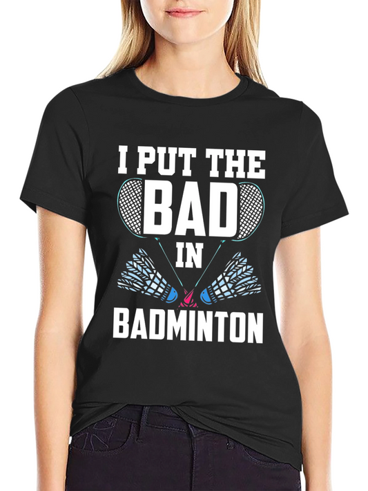 Funny Badminton T-Shirt - I Put the Bad in Badminton