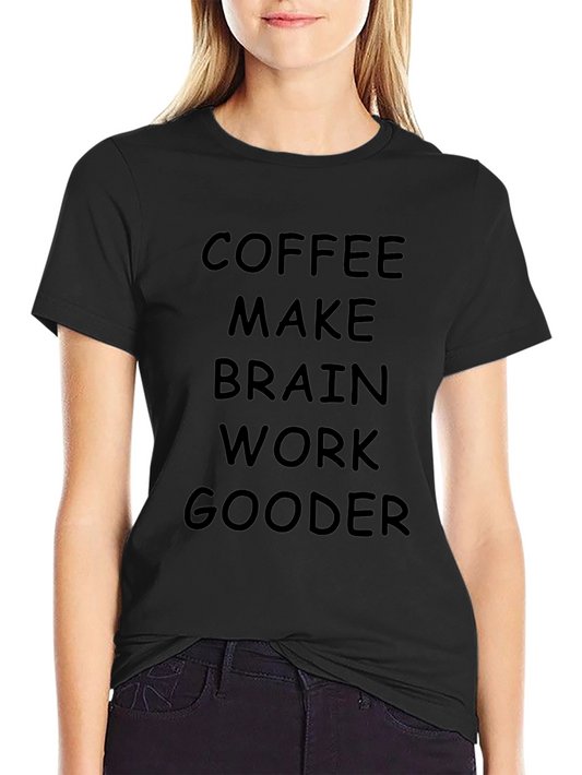 Coffee Makes Brain Work Gooder T-Shirt