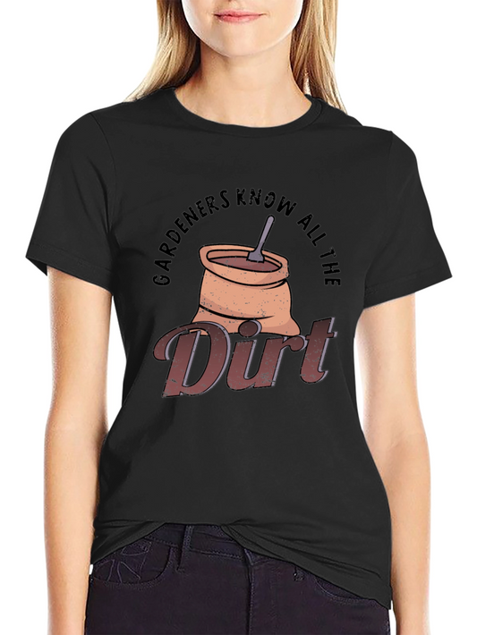 Gardeners Know All The Dirt T-Shirt