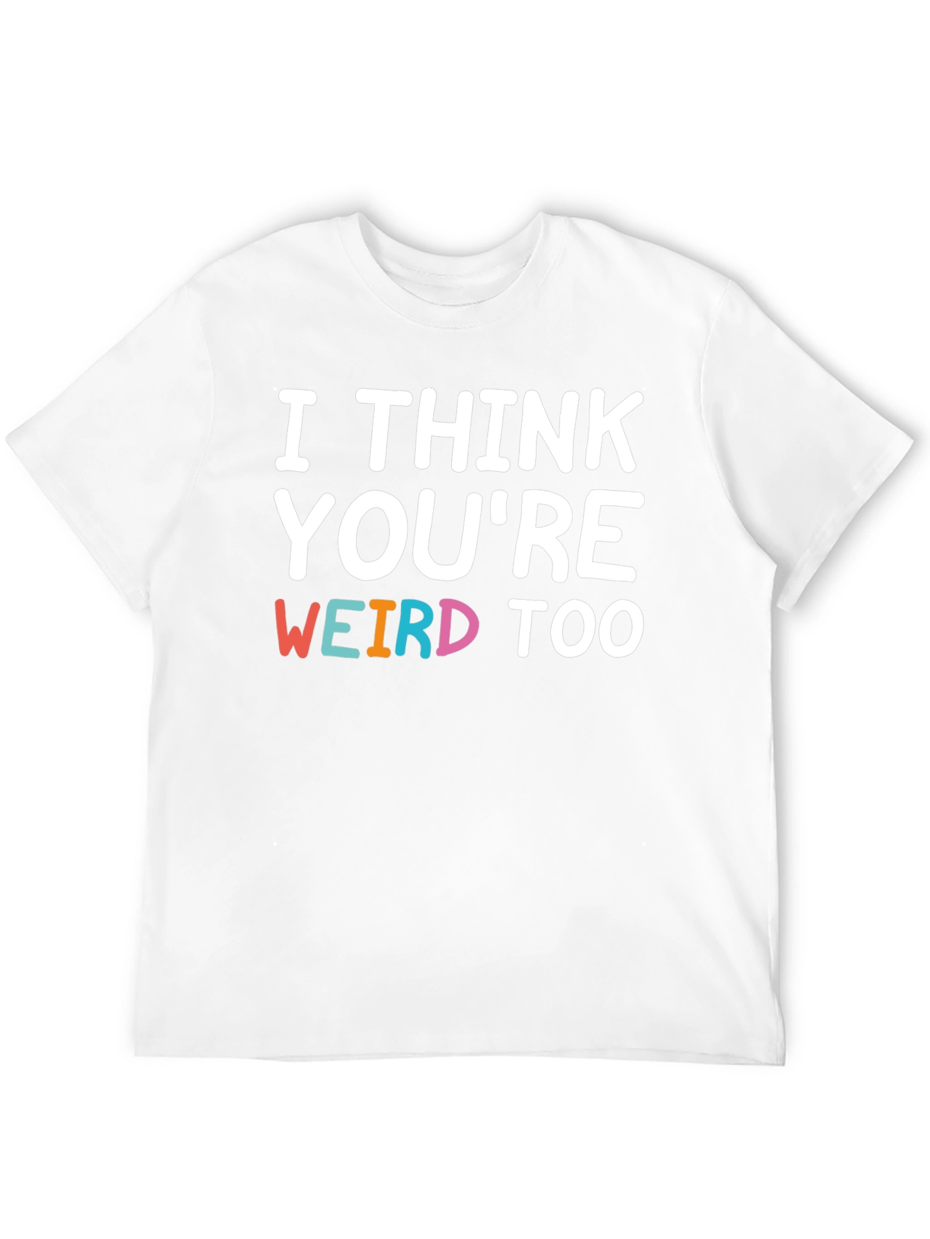 I Think Youre Weird Too Graphic T-Shirt