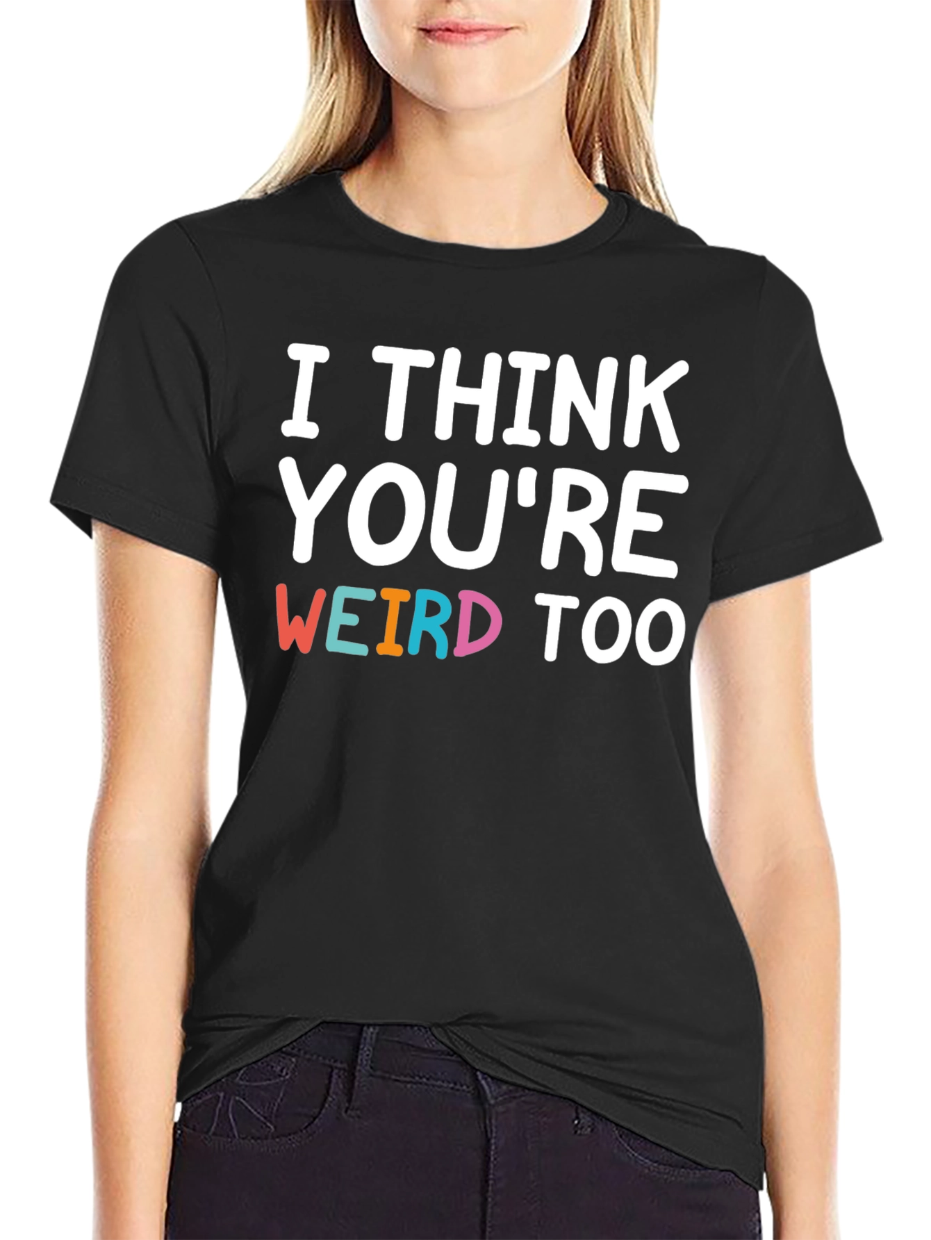 I Think Youre Weird Too Graphic T-Shirt