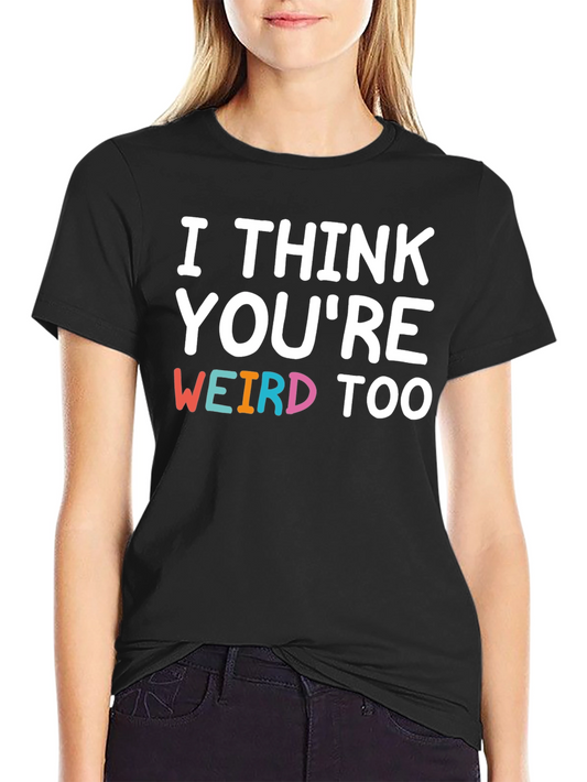 I Think Youre Weird Too Graphic T-Shirt