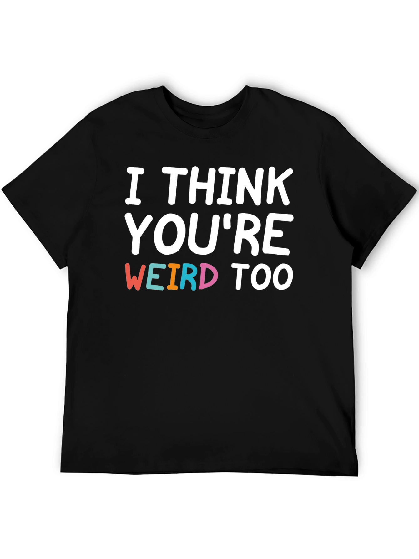 I Think Youre Weird Too Graphic T-Shirt