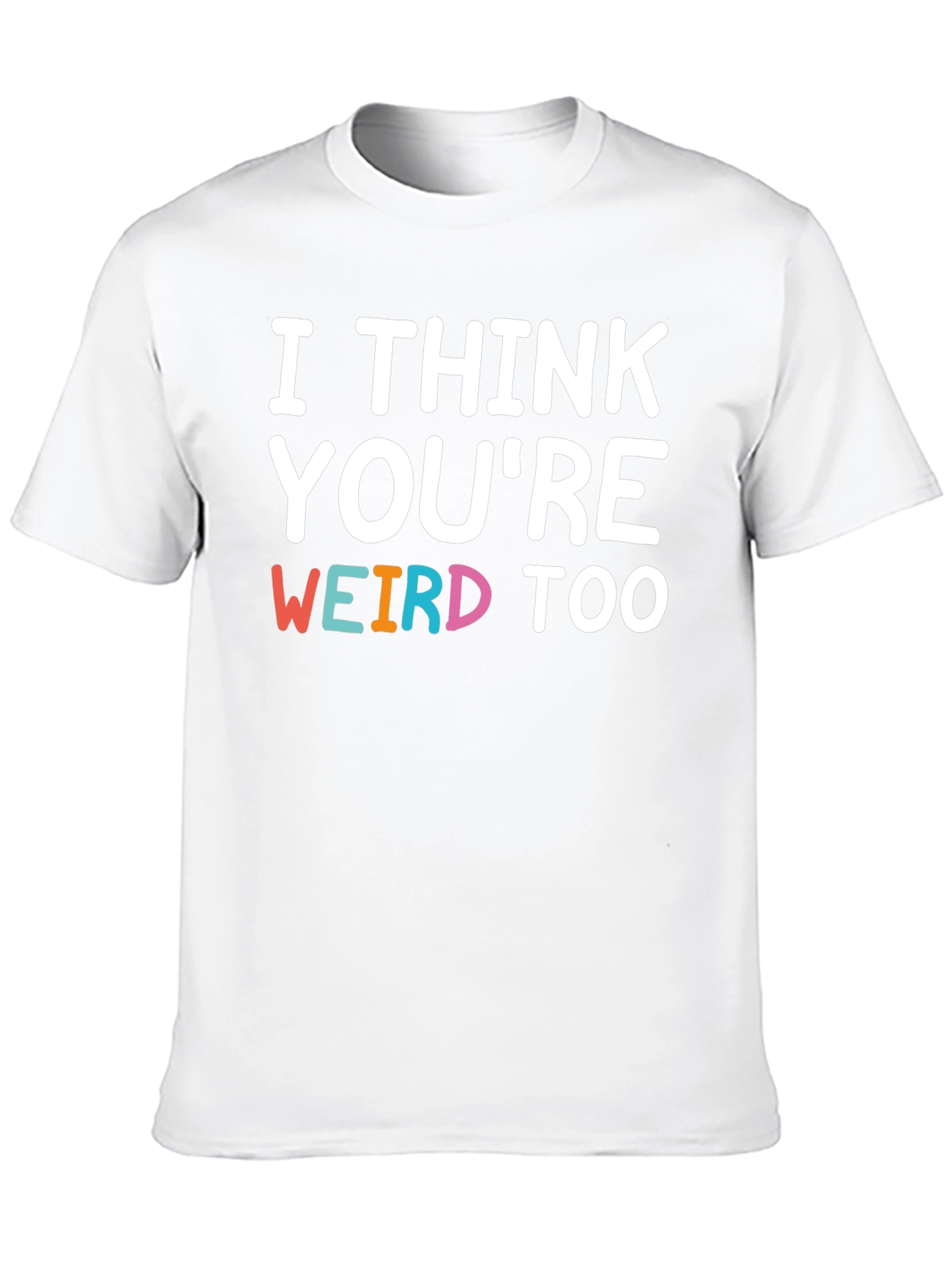 I Think Youre Weird Too Graphic T-Shirt