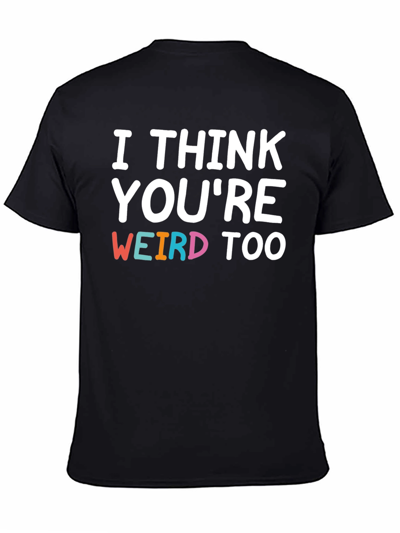 I Think Youre Weird Too Graphic T-Shirt