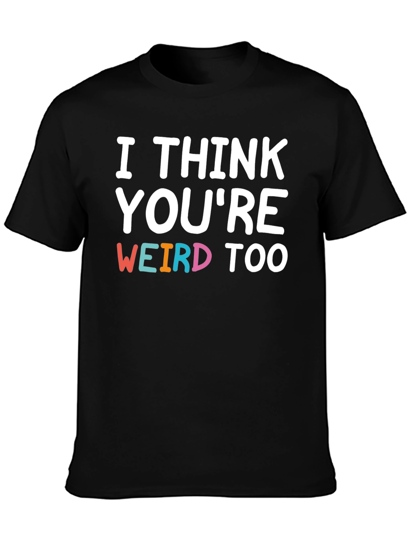I Think Youre Weird Too Graphic T-Shirt
