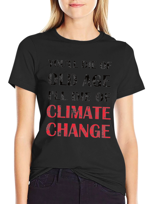 Climate Change T-Shirt - Youll Die of Old Age
