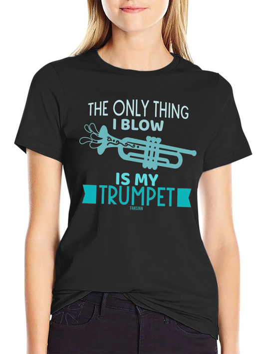 Funny Trumpet T-Shirt - The Only Thing I Blow!