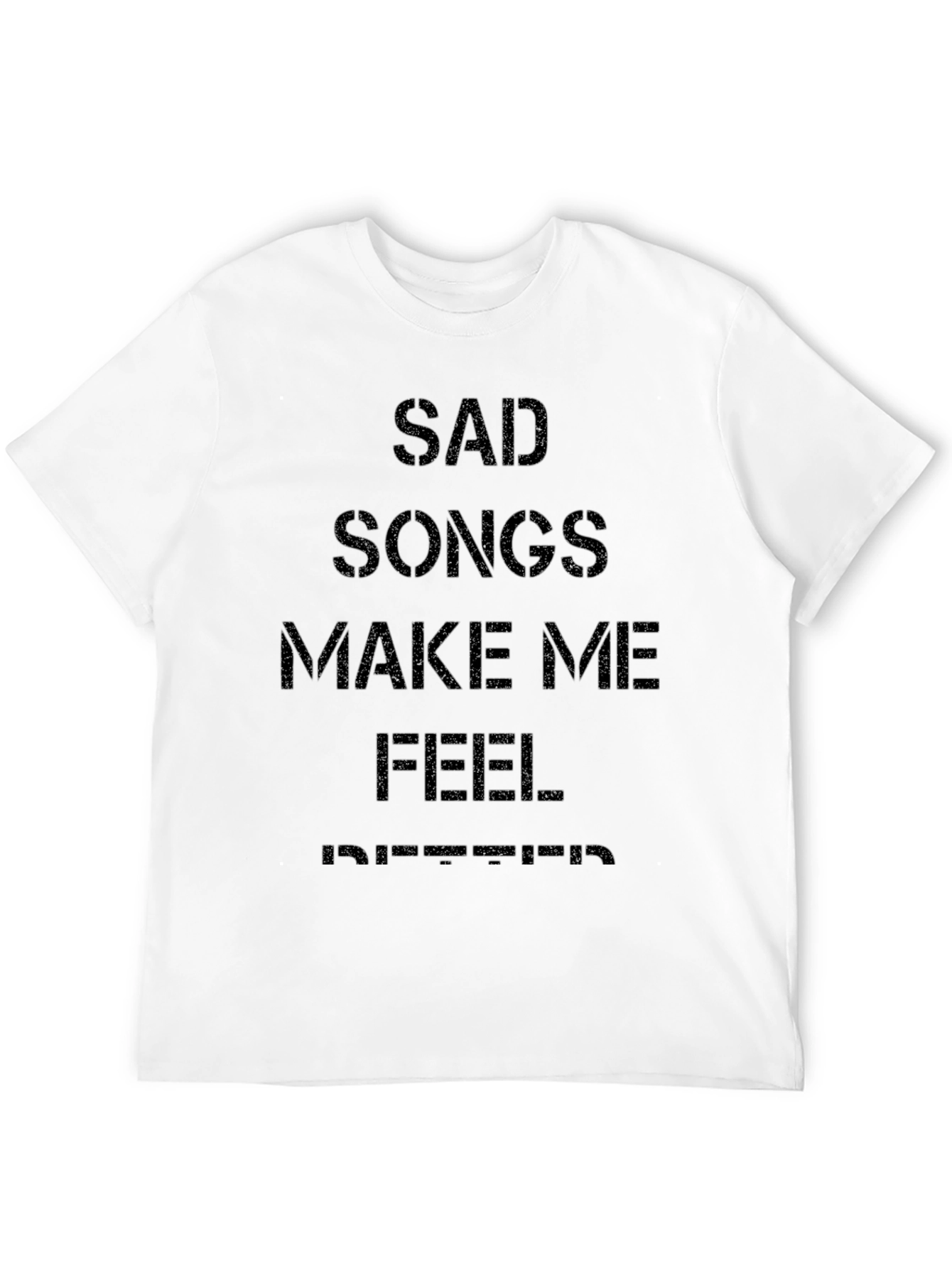 Sad Songs Make Me Feel Better T-Shirt
