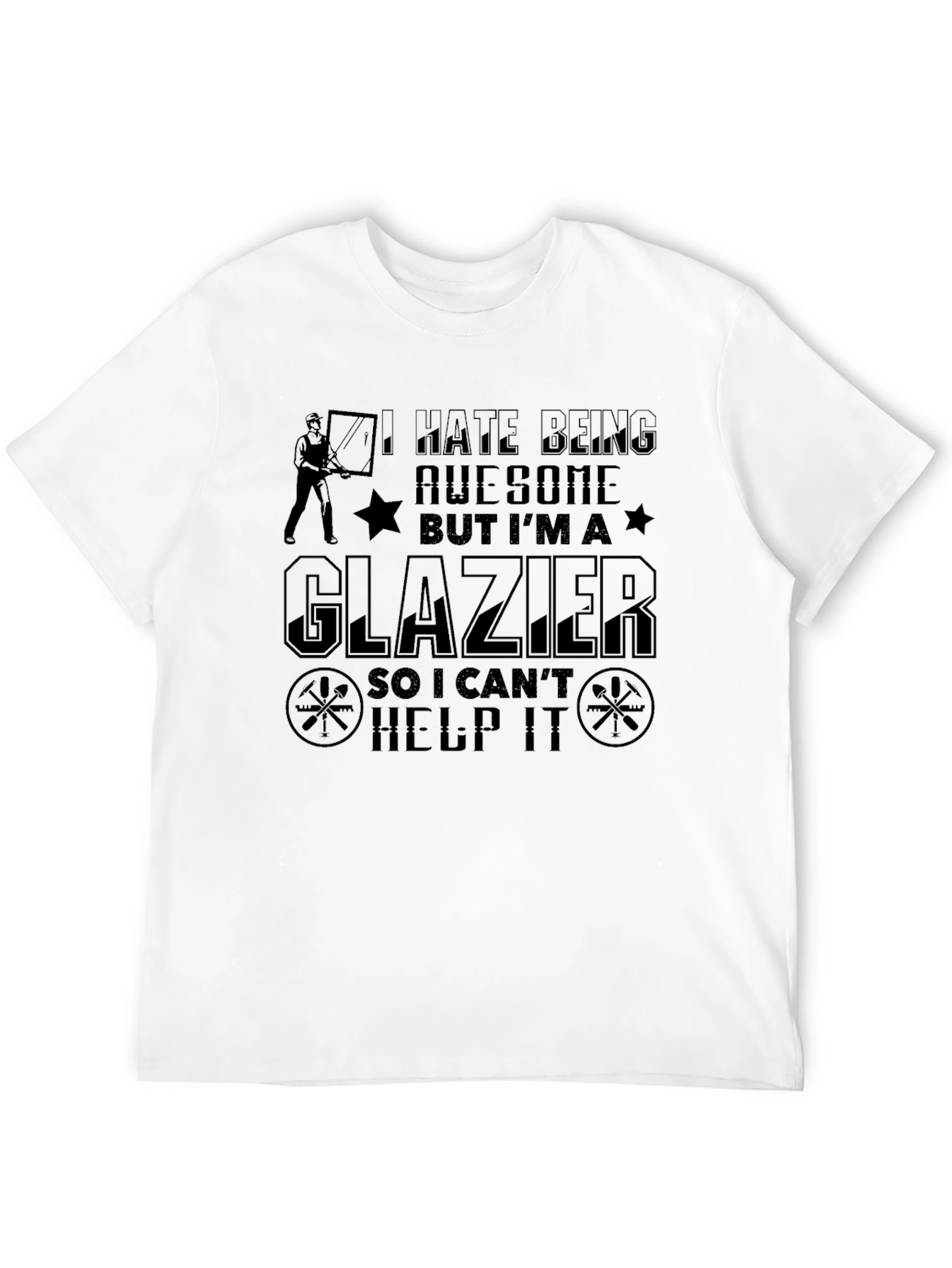 Funny Glazier T-Shirt - I Hate Being Awesome