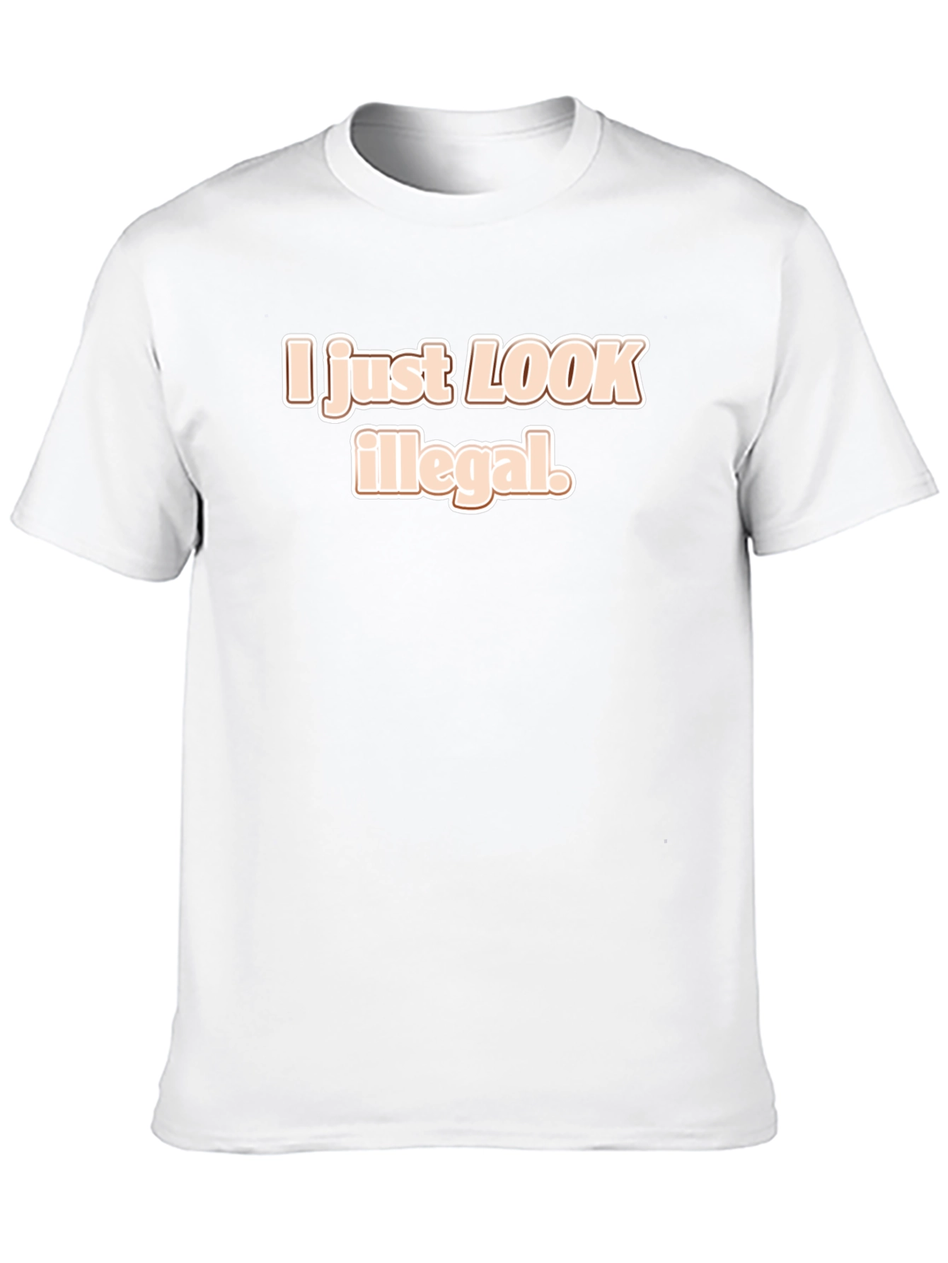 I Just Look Illegal T-Shirt - Funny Sarcastic Tee