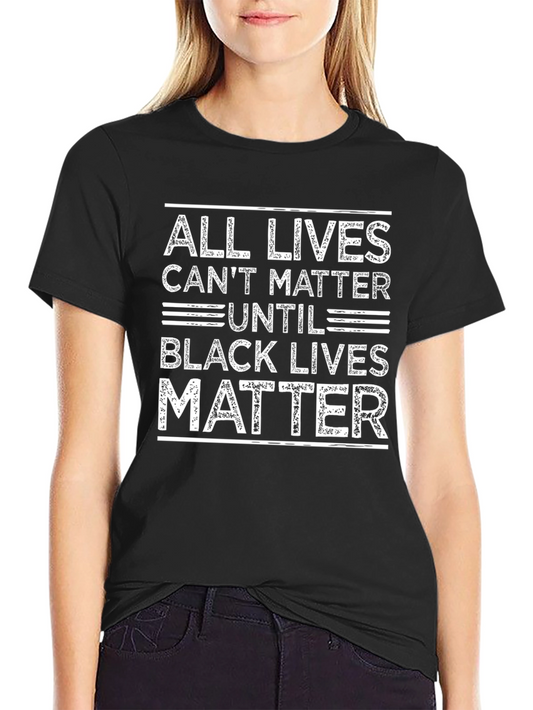 All Lives Cant Matter Until Black Lives Matter T-Shirt