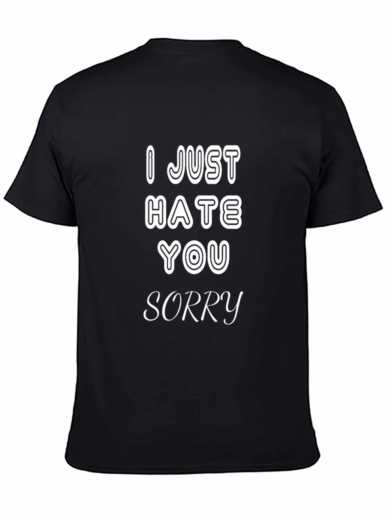 I Just Hate You Sorry T-Shirt