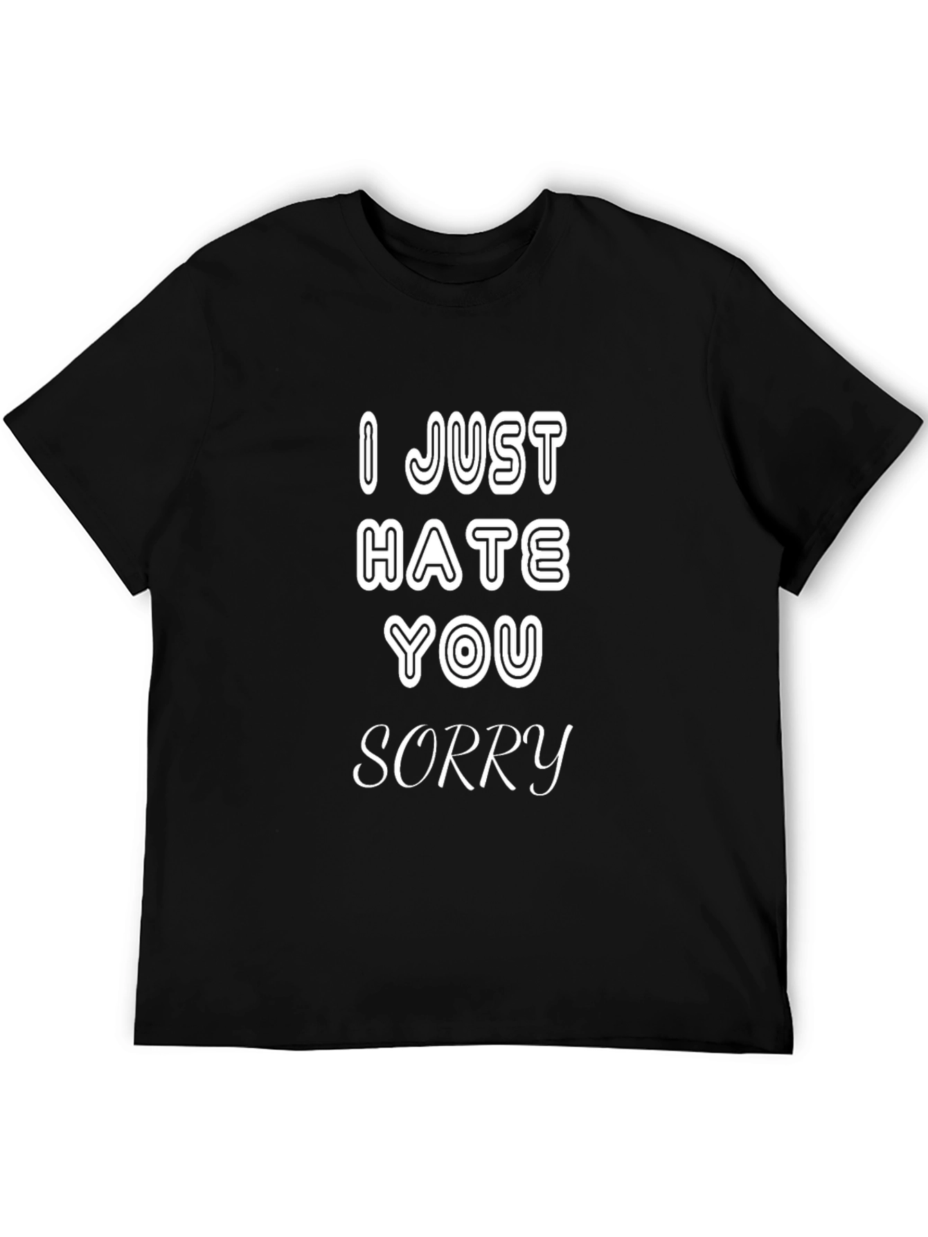 I Just Hate You Sorry T-Shirt