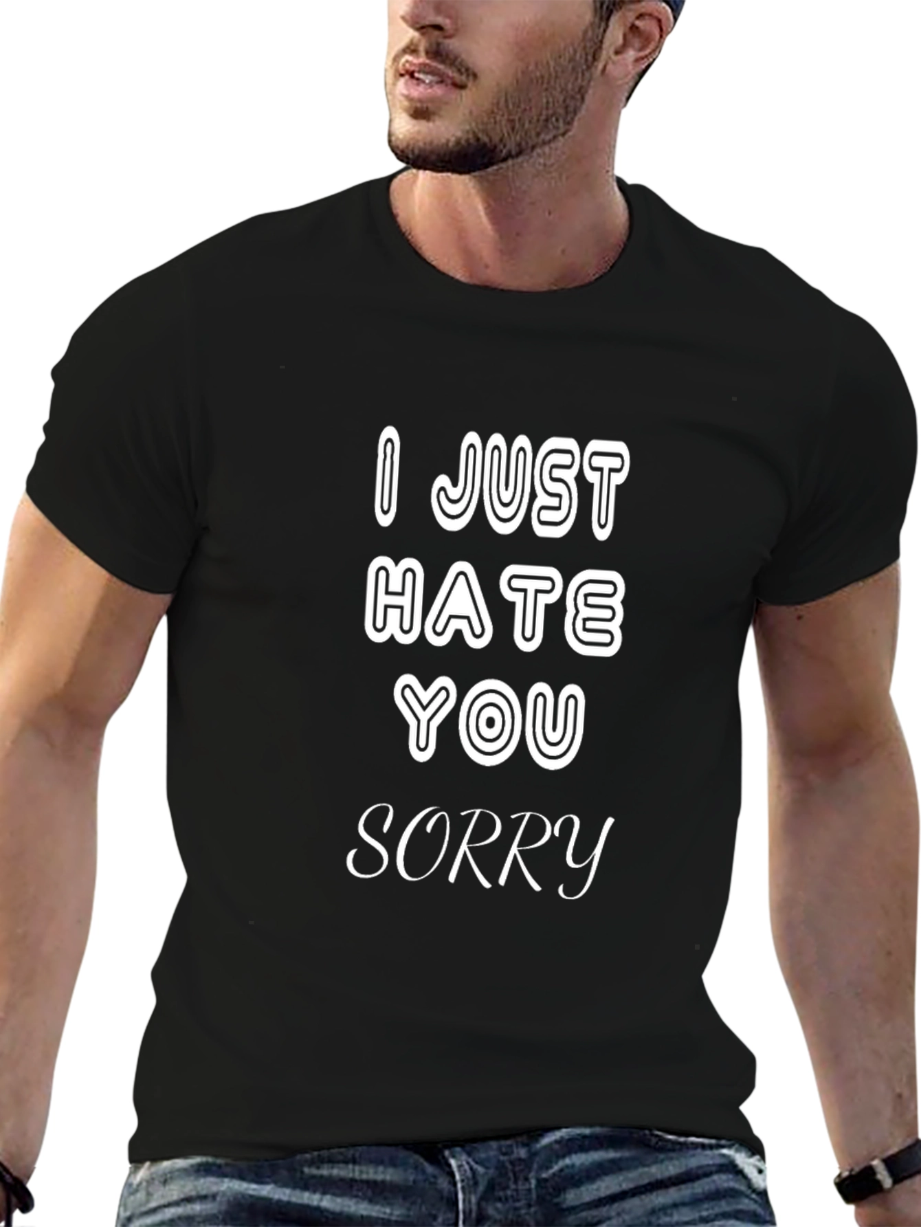 I Just Hate You Sorry T-Shirt