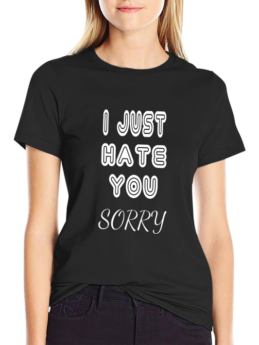I Just Hate You Sorry T-Shirt