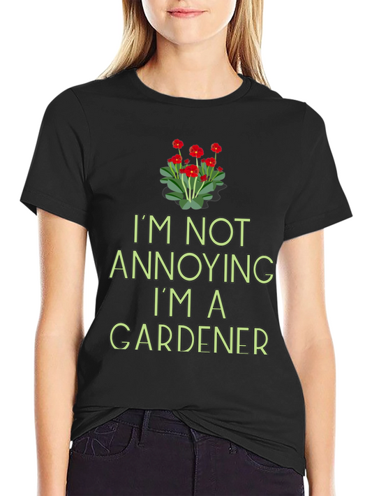 Gardener T-Shirt - Im Not Annoying Funny Gardening Tee