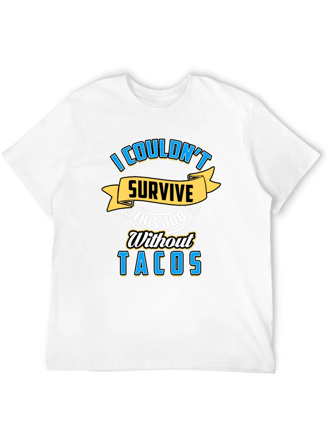 I Couldnt Survive This Job Without Tacos Graphic Tee