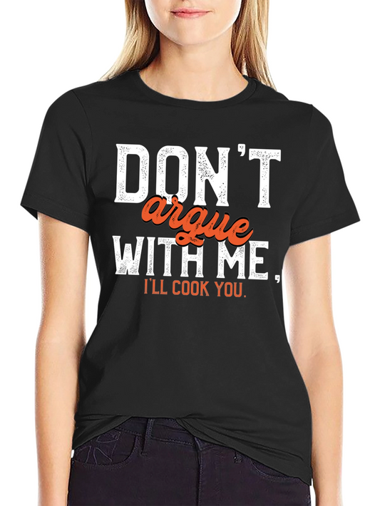 Dont Argue With Me T-Shirt - Funny Chef Cooking Tee