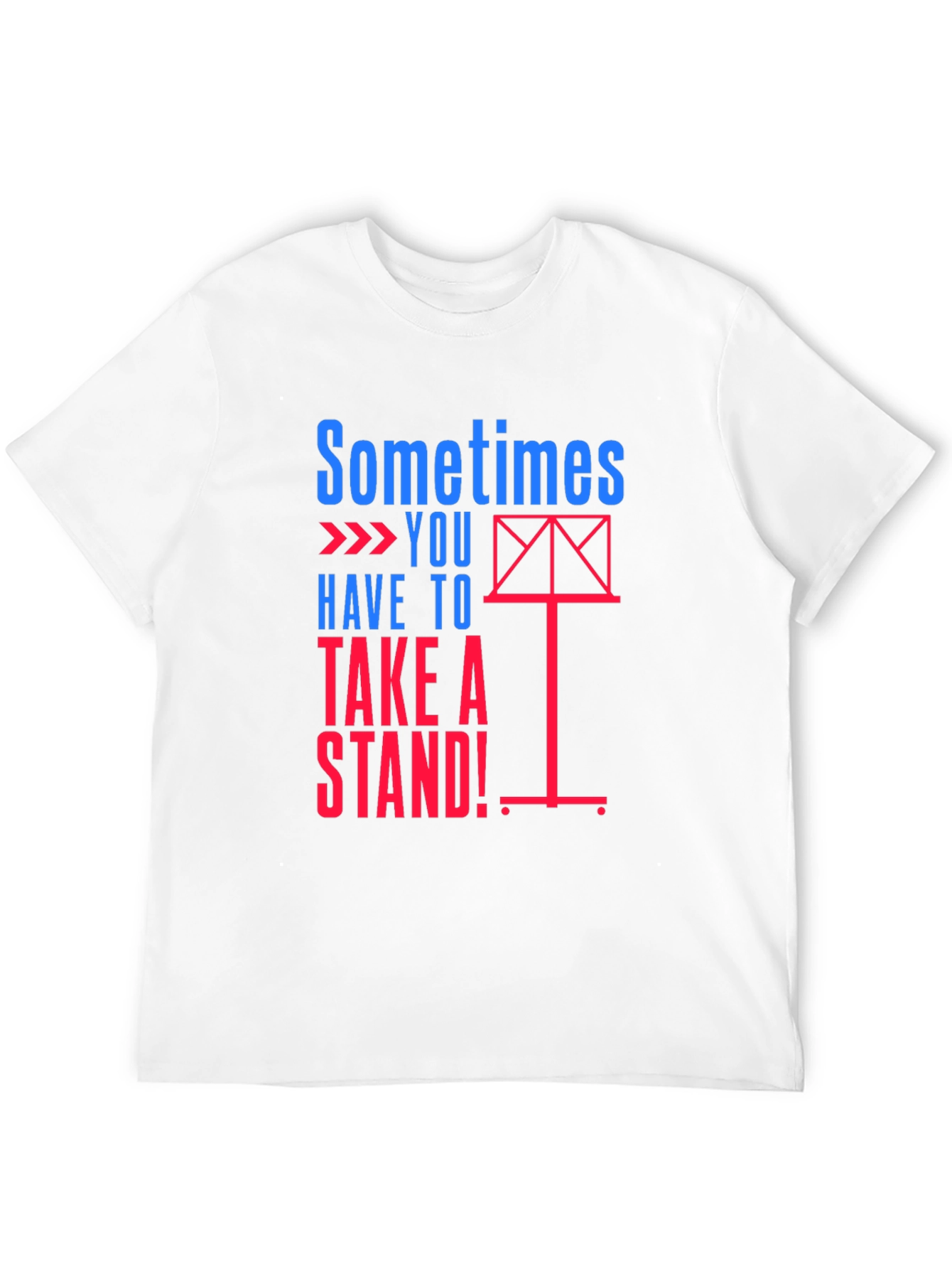 Sometimes You Have to Take a Stand! T-Shirt