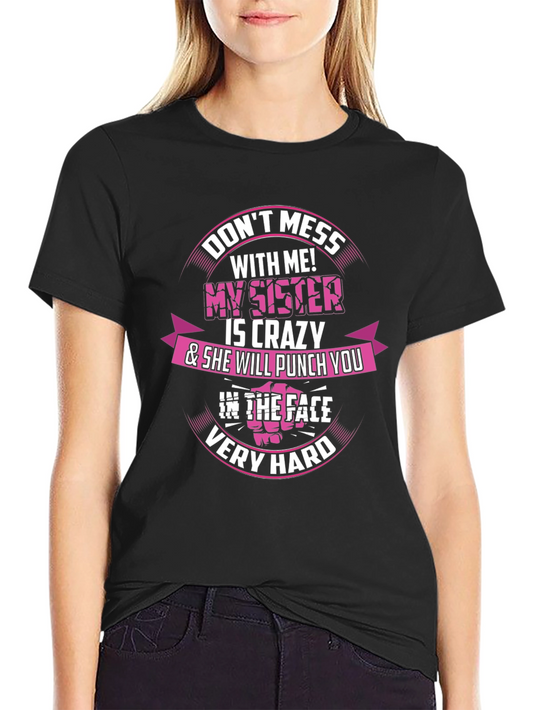 Dont Mess With Me! My Sister is Crazy T-Shirt