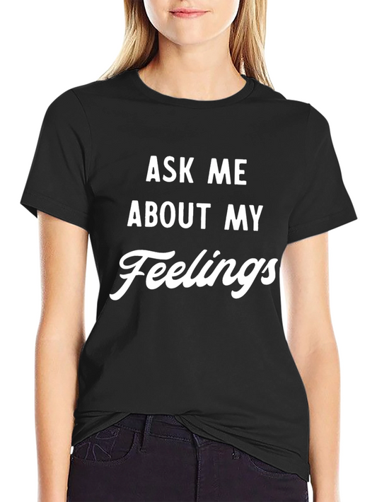 Ask Me About My Feelings T-Shirt - Funny Graphic Tee