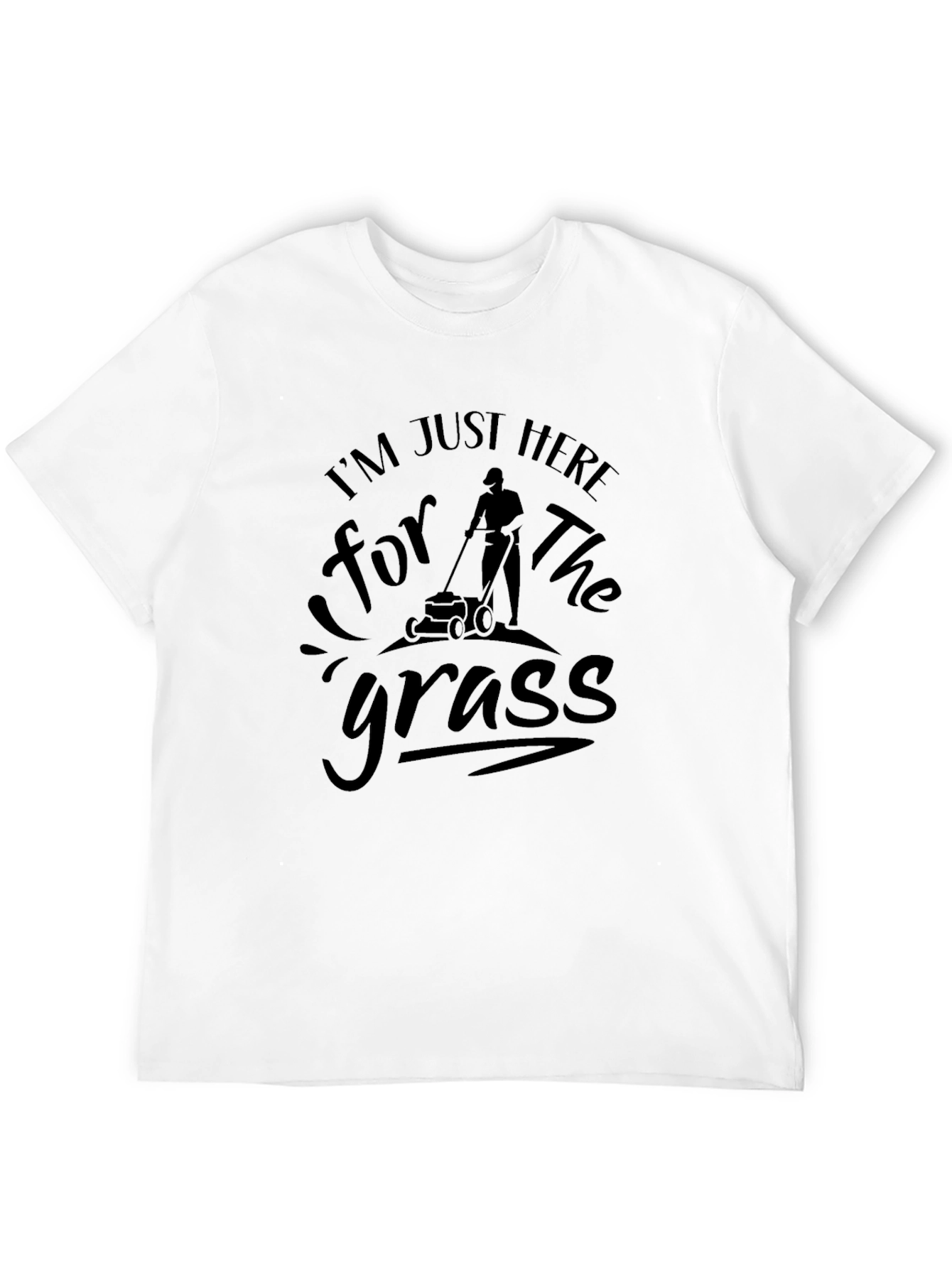 Im Just Here for the Grass T-Shirt