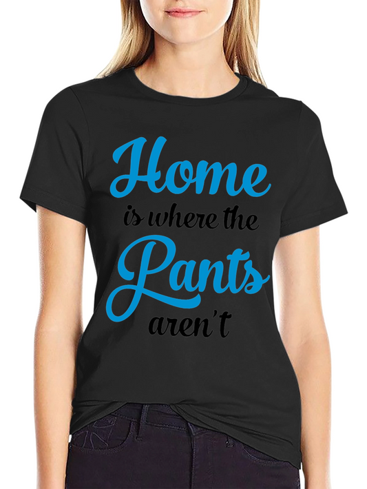 Home is Where the Pants Arent T-Shirt