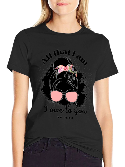 All That I Am I Owe to You Mom T-Shirt