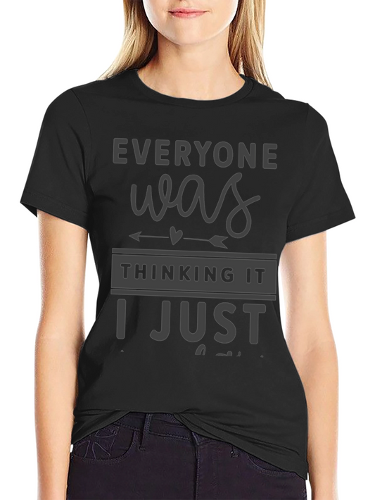 Everyone Was Thinking It T-Shirt Funny Sarcastic Tee