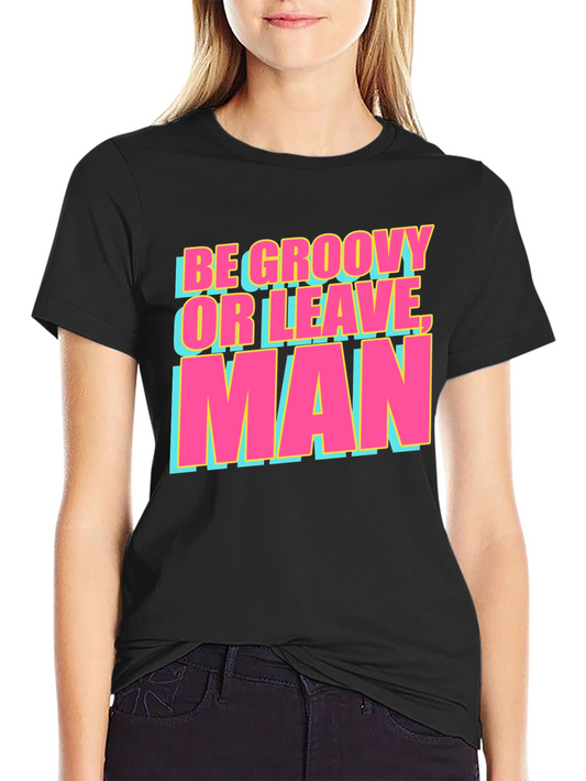 Be Groovy or Leave Man Tee - Retro Style Graphic T-Shirt