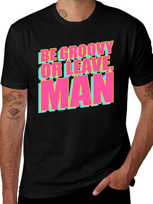 Be Groovy or Leave Man Tee - Retro Style Graphic T-Shirt