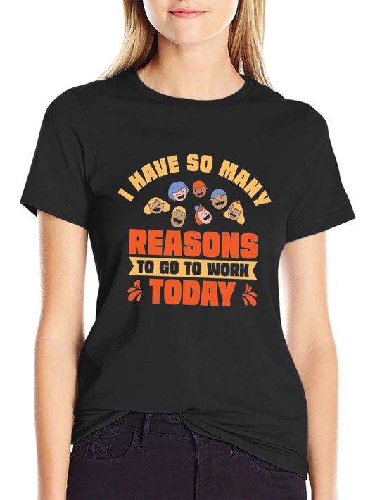 I Have So Many Reasons to Go To Work T-Shirt