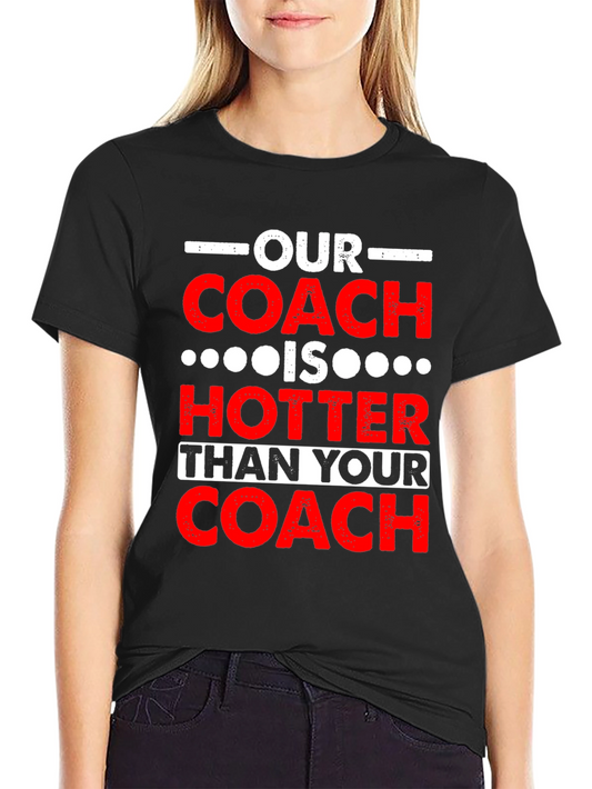 Funny Coach T-Shirt: Our Coach is Hotter