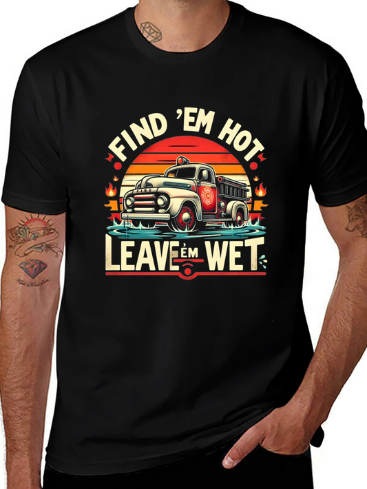 Find Em Hot Leave Em Wet Firefighter Graphic Tee