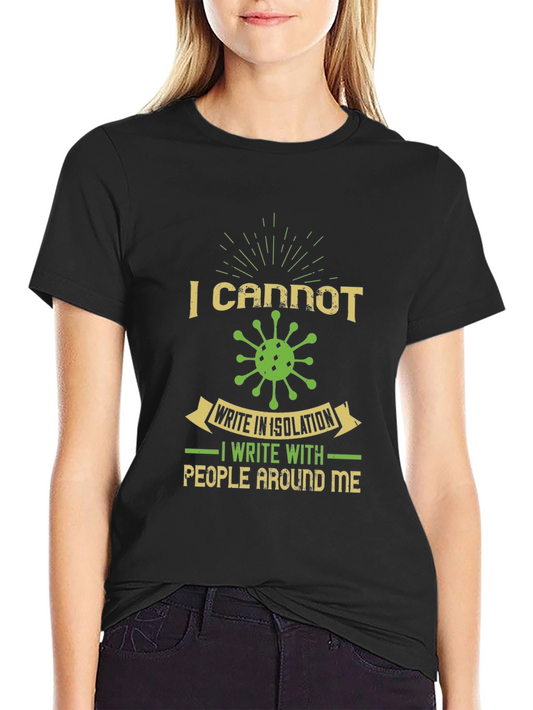 I Cannot Write in Isolation Graphic Tee