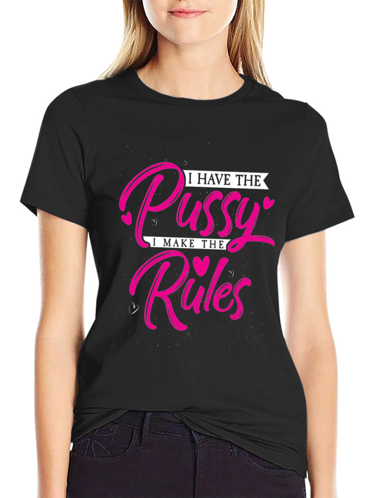 I Have The Pussy I Make The Rules T-Shirt