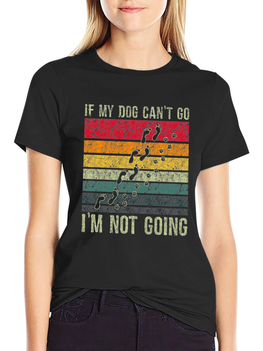 Dog Lover T-Shirt: If My Dog Cant Go Im Not Going