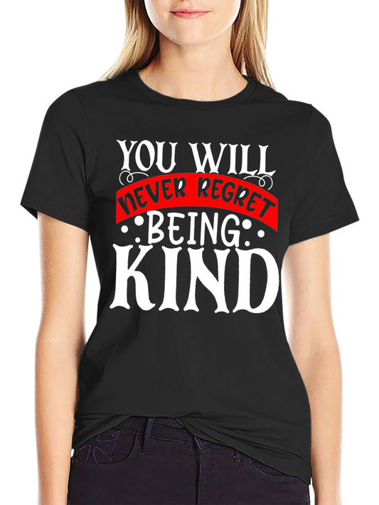 Kindness T-Shirt - You Will Never Regret Being Kind