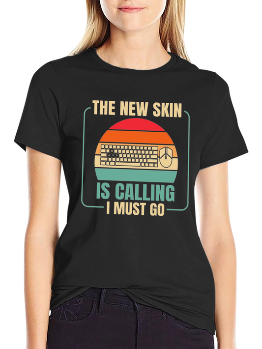 Gamer T-Shirt - The New Skin Is Calling I Must Go