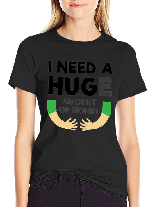 I Need A Huge Amount of Money Funny Black T-Shirt