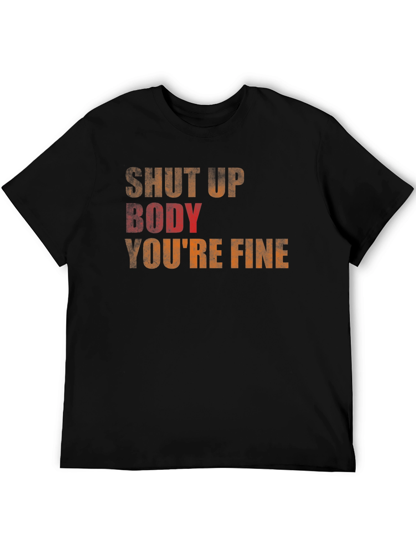 Shut Up Body Youre Fine T-Shirt