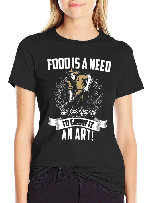Food is a Need to Grow it an Art T-Shirt
