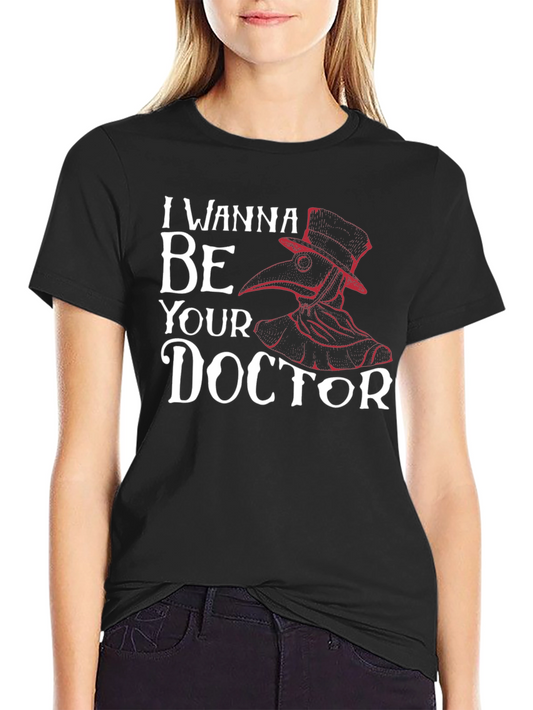 I Wanna Be Your Doctor Plague Doctor T-Shirt