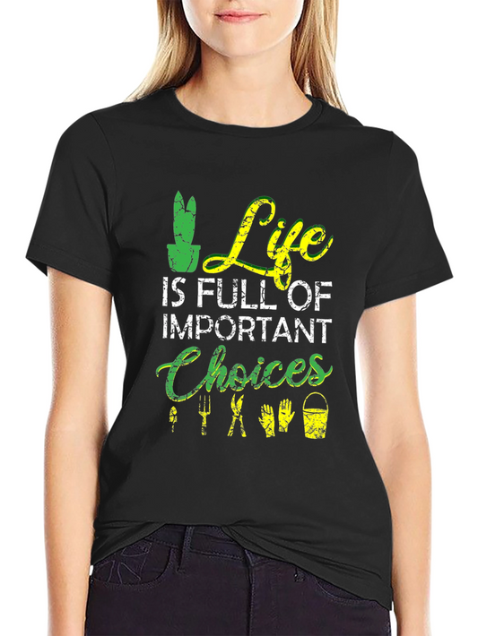 Gardening T-Shirt: Life is Full of Important Choices