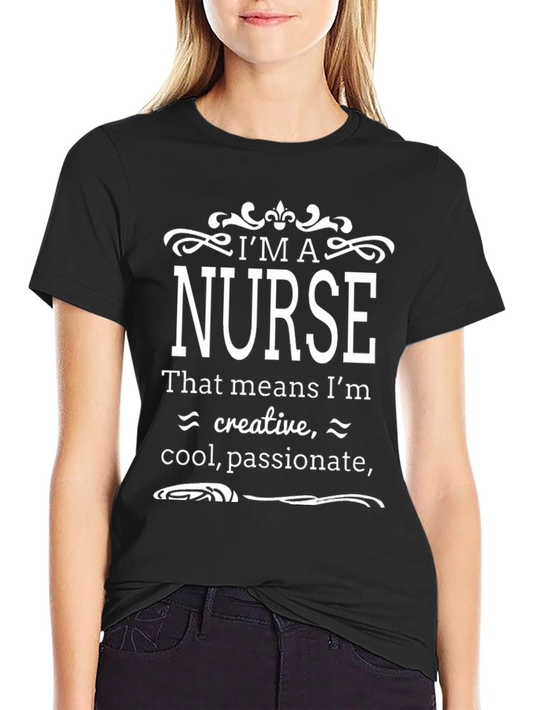 Im a Nurse T-Shirt - Creative Cool Passionate