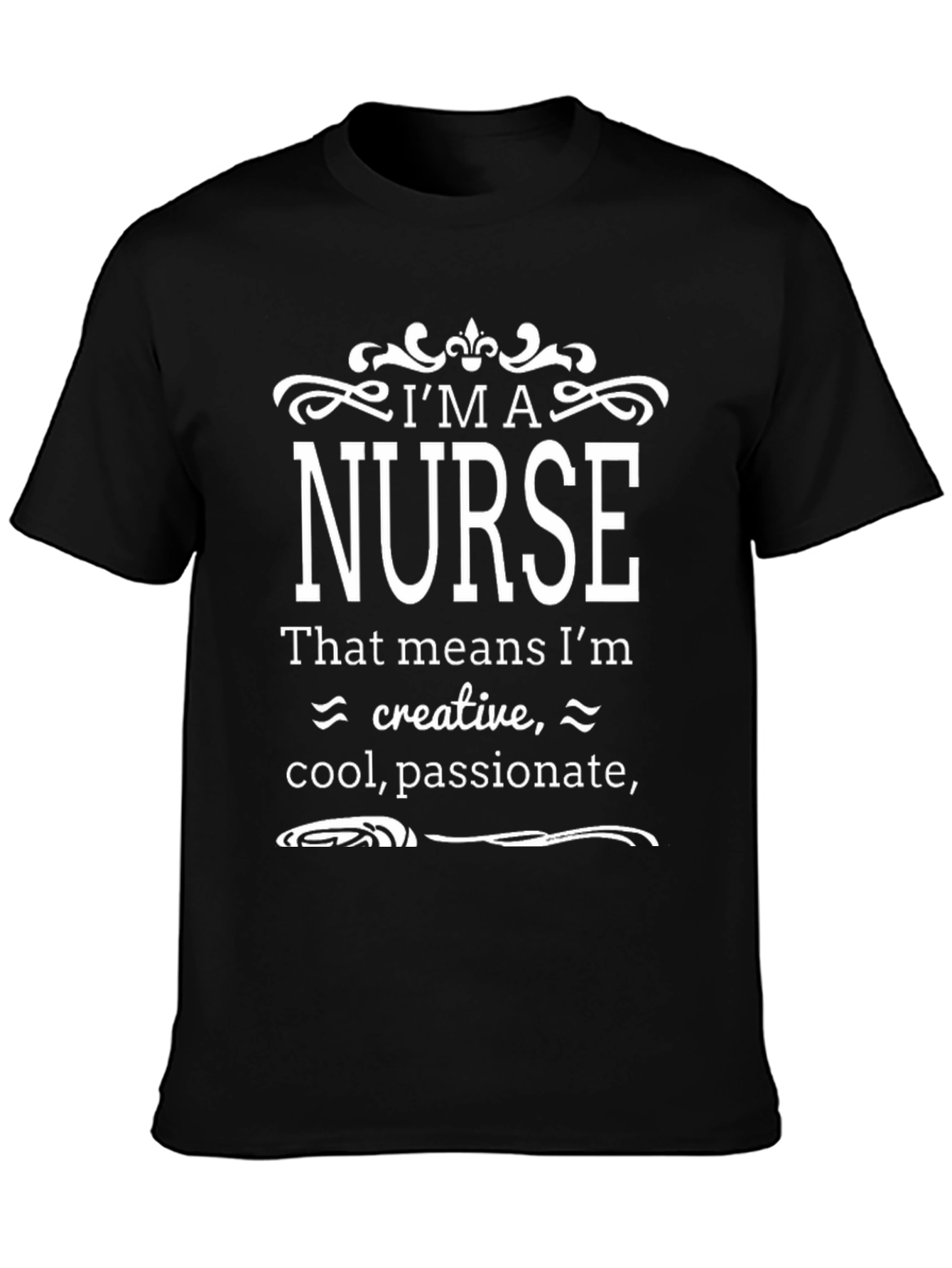 Im a Nurse T-Shirt - Creative Cool Passionate